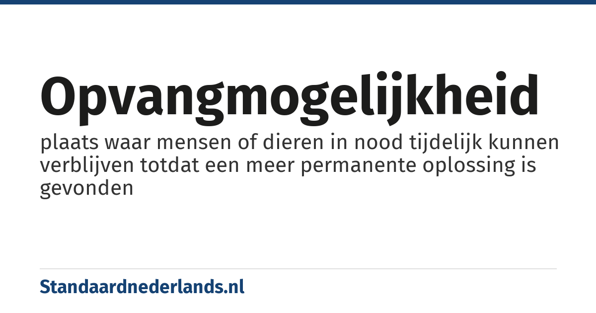 opvangmogelijkheid: plaats waar mensen of dieren in nood tijdelijk kunnen verblijven totdat een meer permanente oplossing is gevonden
