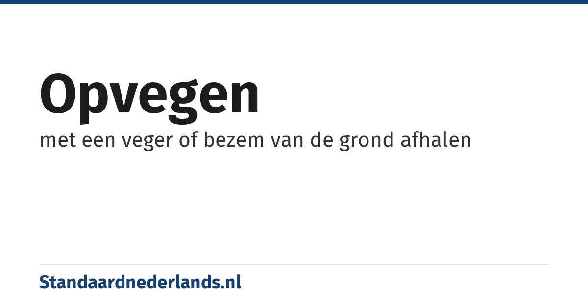 opvegen: met een veger of bezem van de grond afhalen