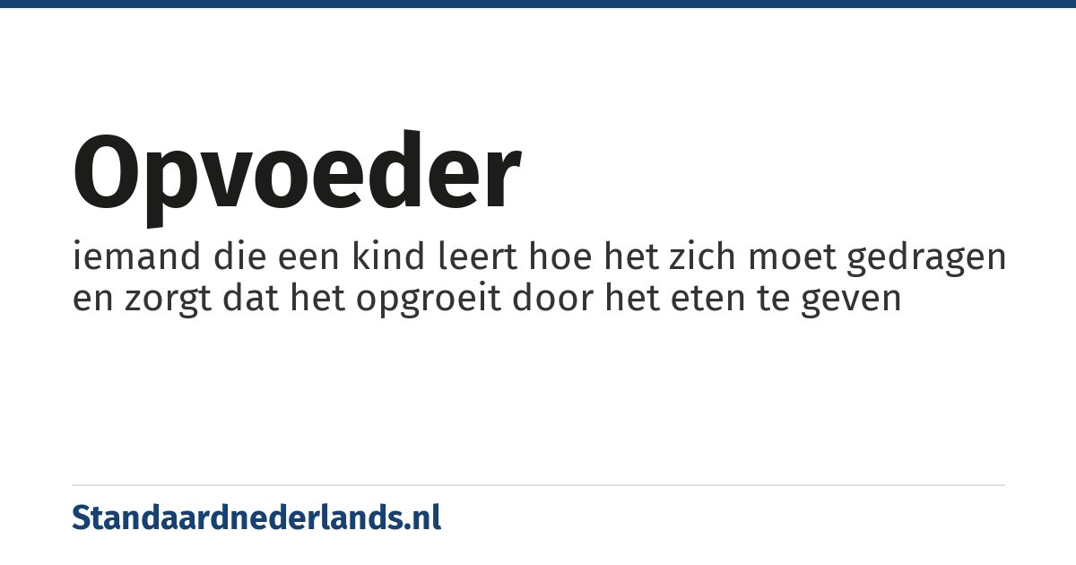 opvoeder: iemand die een kind leert hoe het zich moet gedragen en zorgt dat het opgroeit door het eten te geven