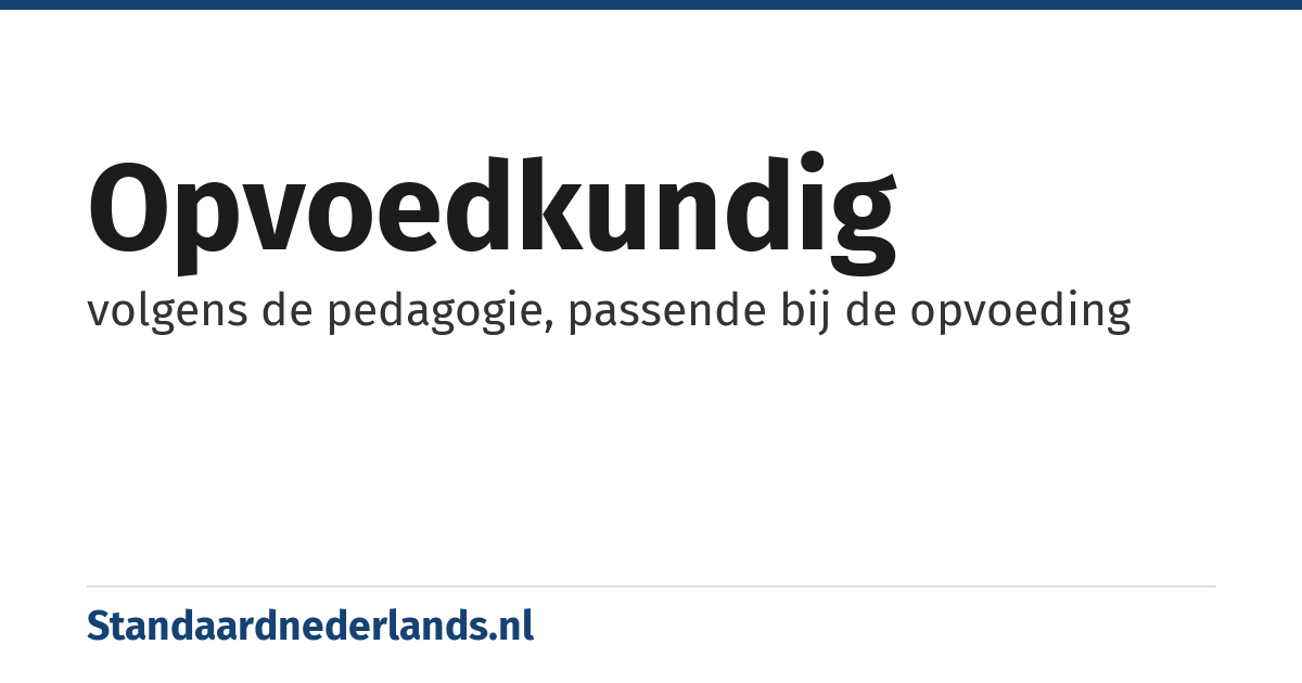 opvoedkundig: volgens de pedagogie, passende bij de opvoeding