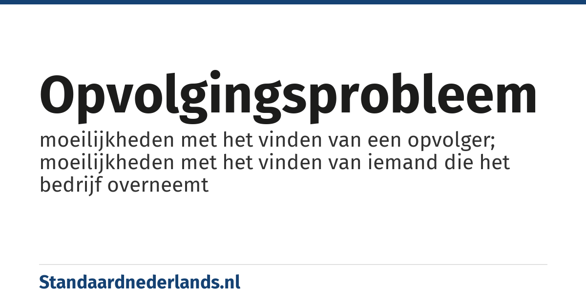 opvolgingsprobleem: moeilijkheden met het vinden van een opvolger; moeilijkheden met het vinden van iemand die het bedrijf overneemt