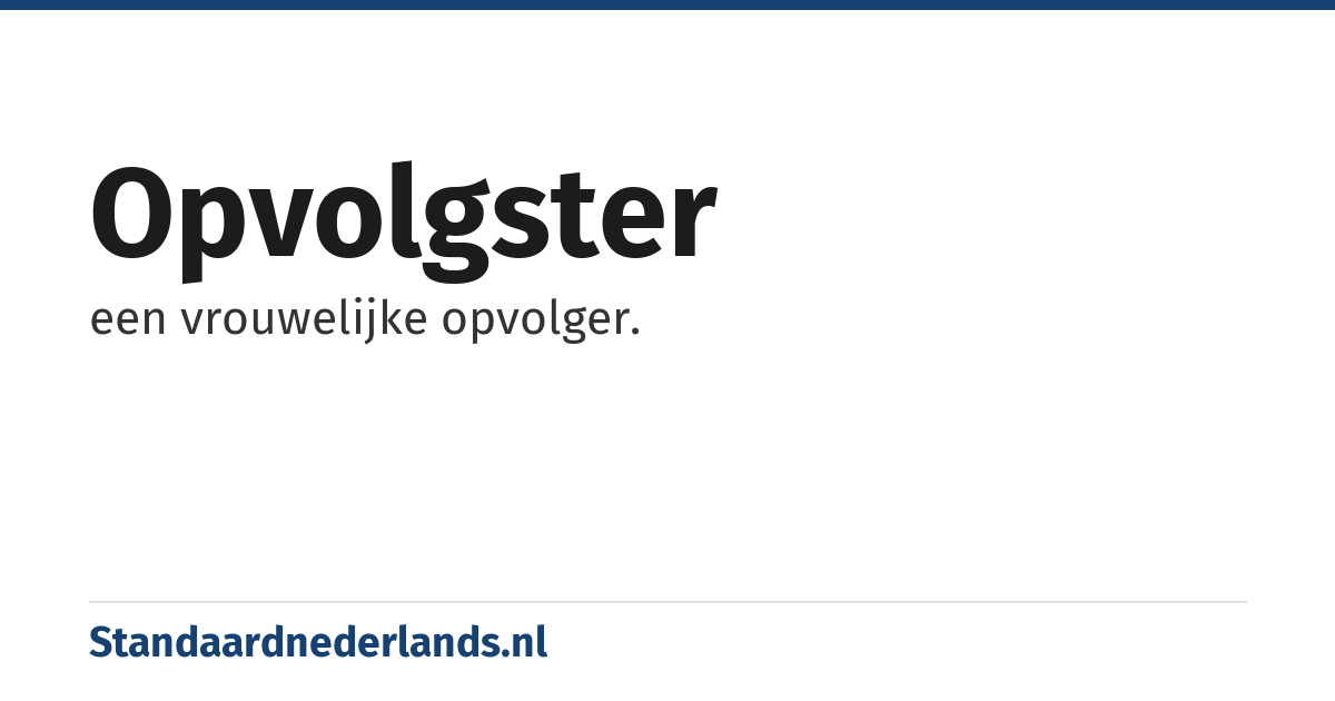 opvolgster: een vrouwelijke opvolger.