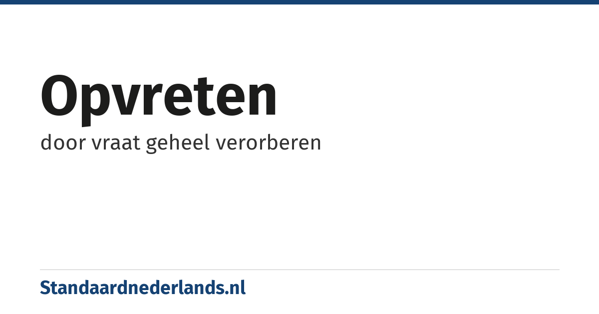 opvreten: door vraat geheel verorberen