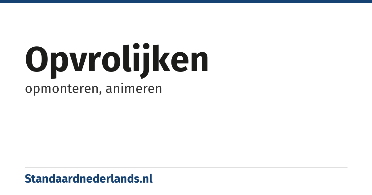 opvrolijken: opmonteren, animeren