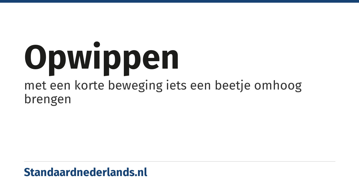 opwippen: met een korte beweging iets een beetje omhoog brengen