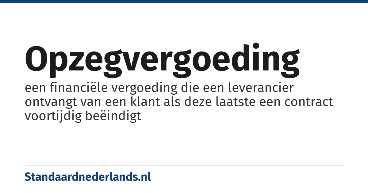 opzegvergoeding: een financiële vergoeding die een leverancier ontvangt van een klant als deze laatste een contract voortijdig beëindigt