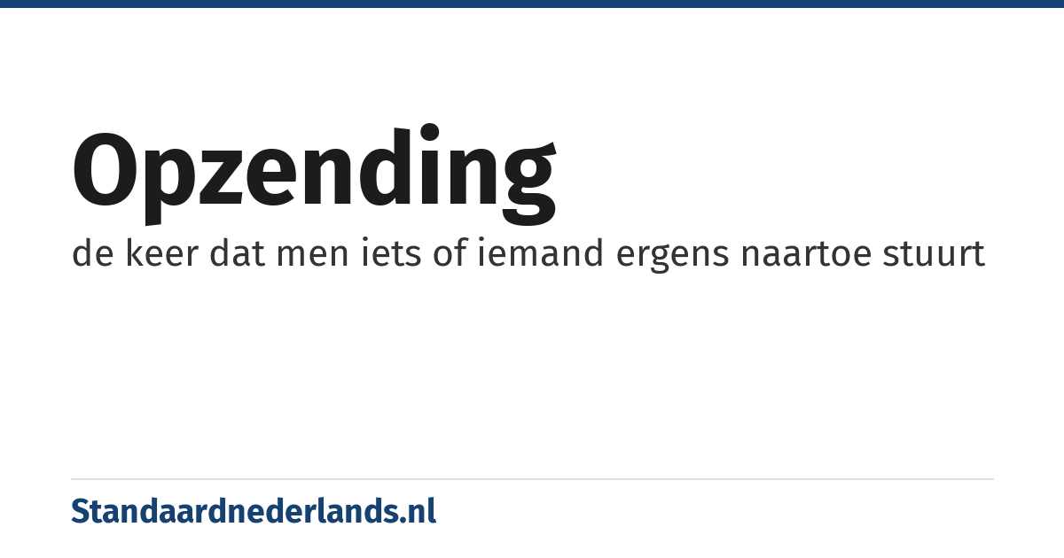opzending: de keer dat men iets of iemand ergens naartoe stuurt