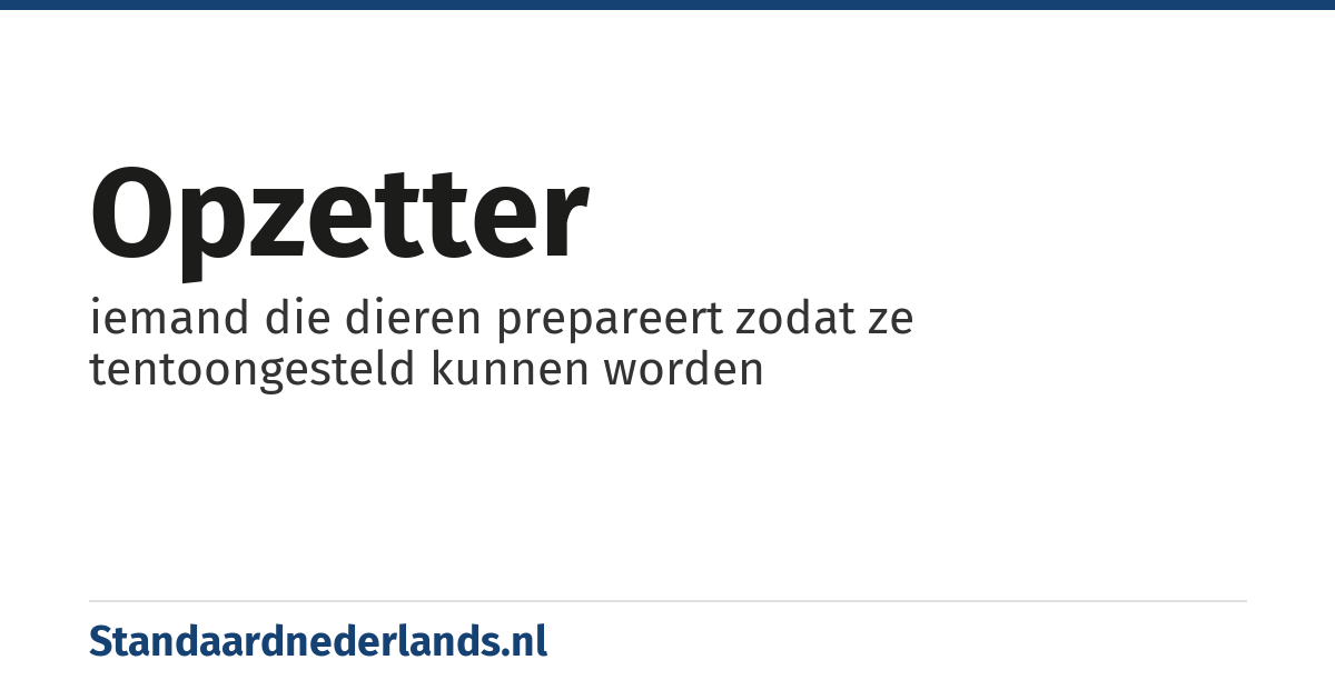 opzetter: iemand die dieren prepareert zodat ze tentoongesteld kunnen worden