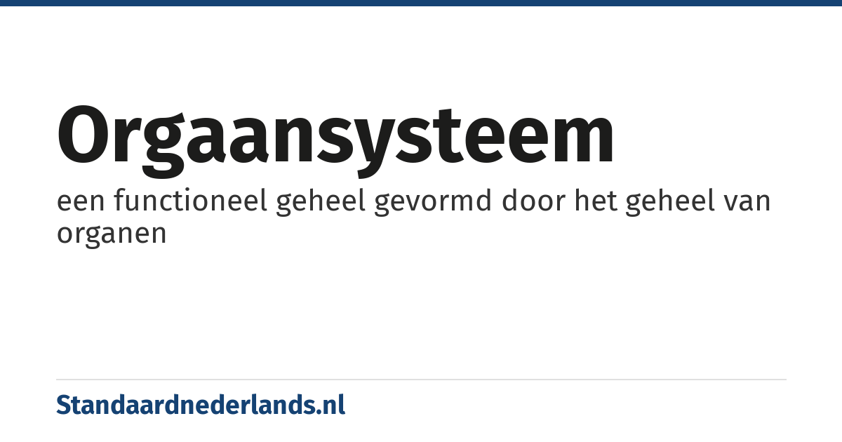 orgaansysteem: een functioneel geheel gevormd door het geheel van organen