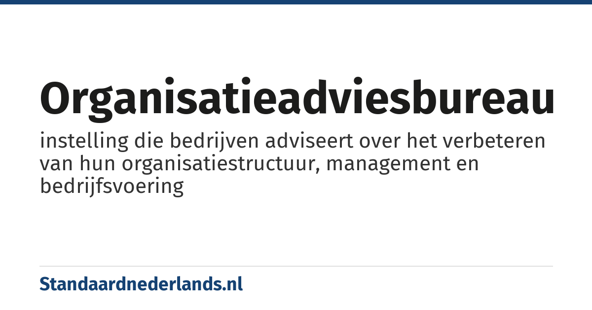 organisatieadviesbureau: instelling die bedrijven adviseert over het verbeteren van hun organisatiestructuur, management en bedrijfsvoering