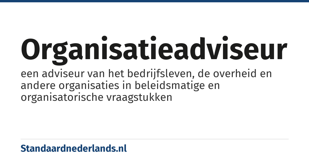 organisatieadviseur: een adviseur van het bedrijfsleven, de overheid en andere organisaties in beleidsmatige en organisatorische vraagstukken
