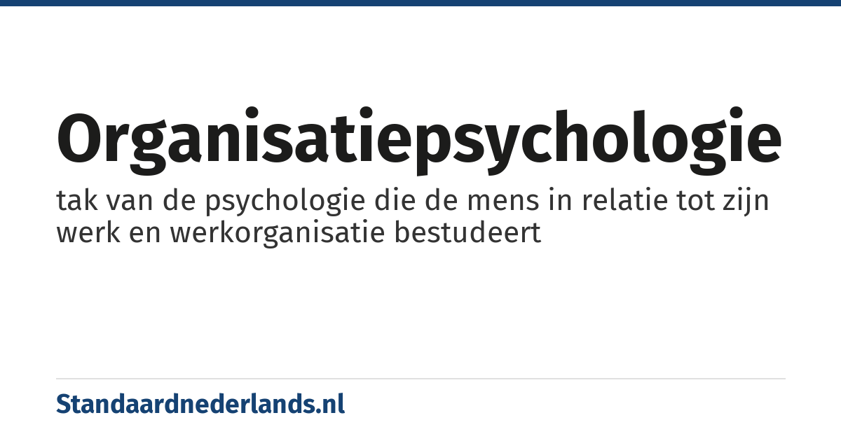 organisatiepsychologie: tak van de psychologie die de mens in relatie tot zijn werk en werkorganisatie bestudeert