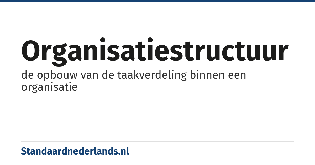organisatiestructuur: de opbouw van de taakverdeling binnen een organisatie