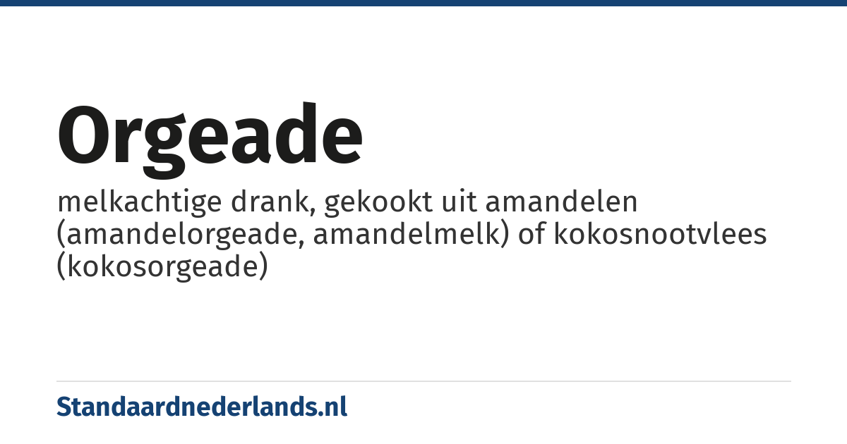 orgeade: melkachtige drank, gekookt uit amandelen (amandelorgeade, amandelmelk) of kokosnootvlees (kokosorgeade)