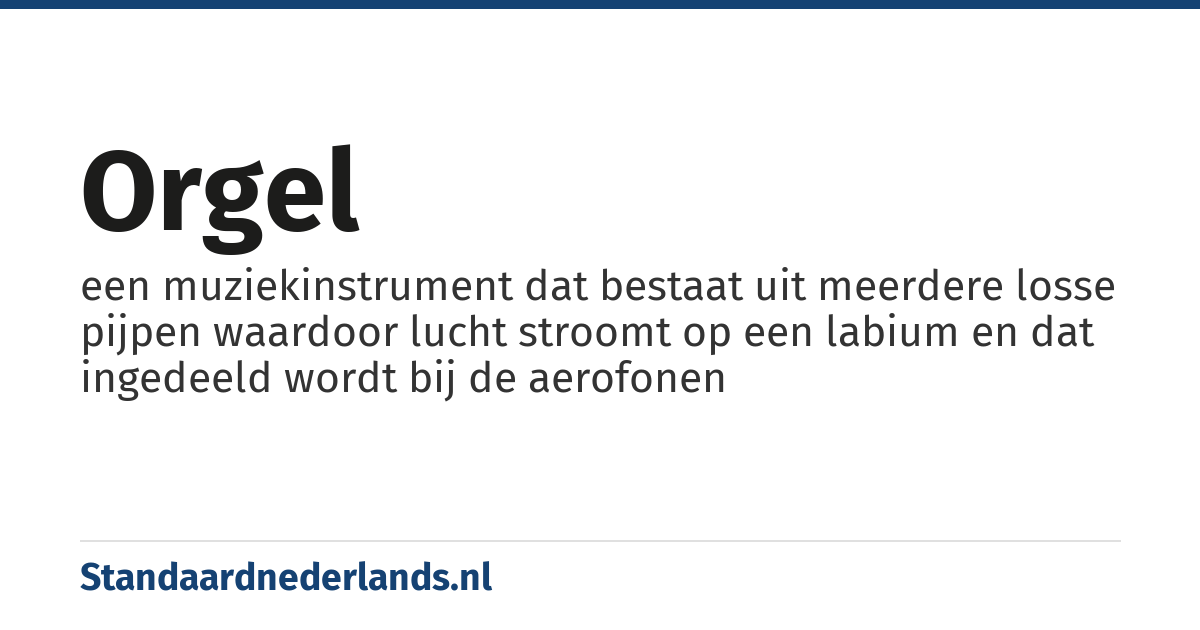 orgel: een muziekinstrument dat bestaat uit meerdere losse pijpen waardoor lucht stroomt op een labium en dat ingedeeld wordt bij de aerofonen