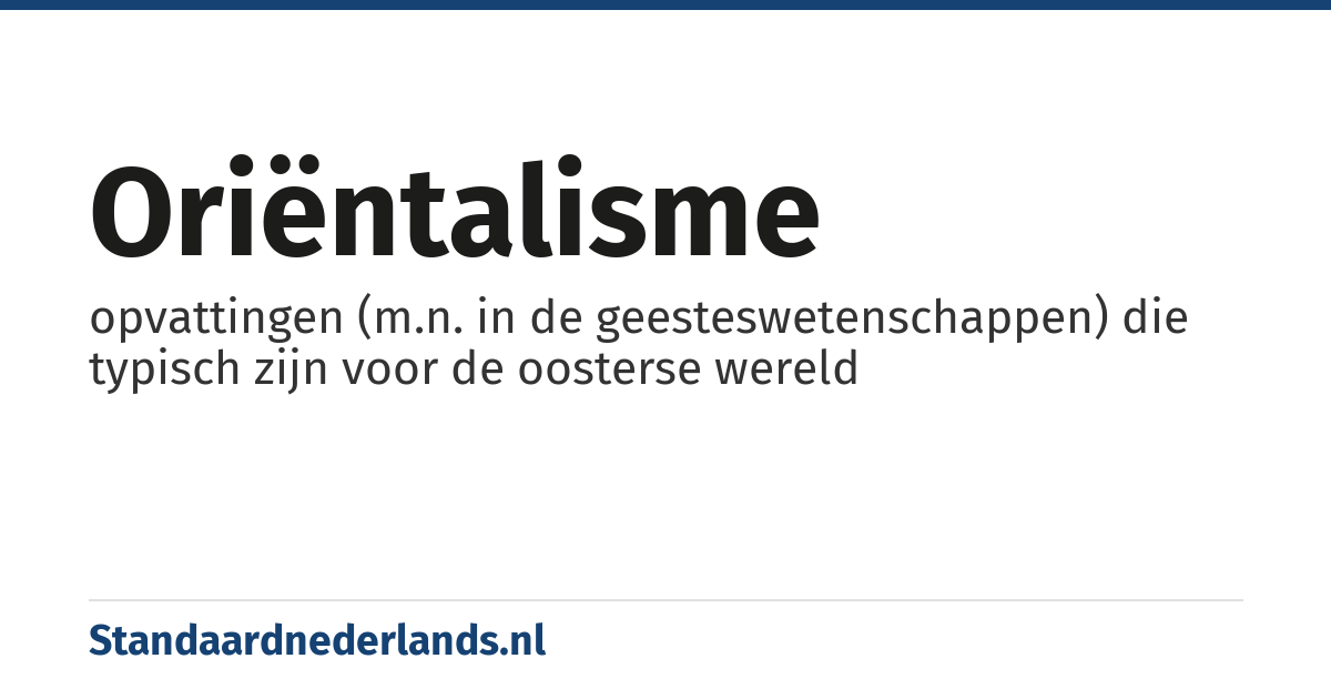 oriëntalisme: opvattingen (m.n. in de geesteswetenschappen) die typisch zijn voor de oosterse wereld