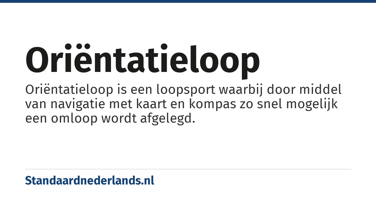 oriëntatieloop: Oriëntatieloop is een loopsport waarbij door middel van navigatie met kaart en kompas zo snel mogelijk een omloop wordt afgelegd.