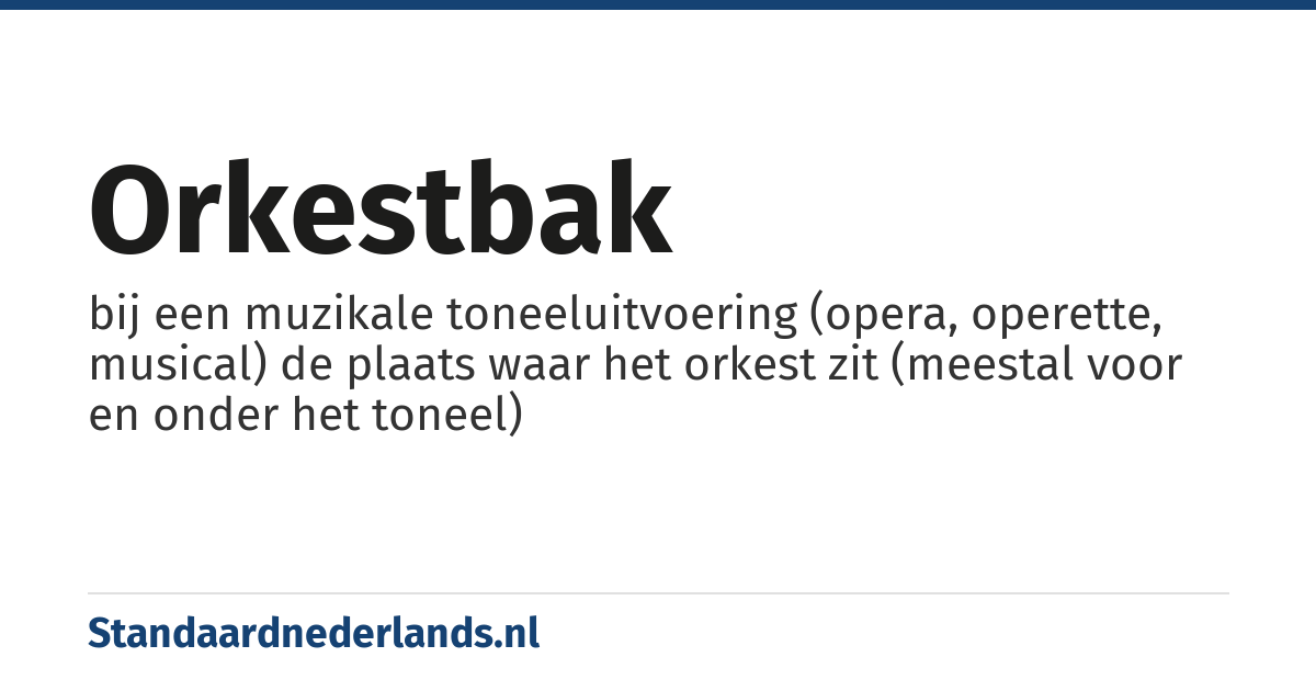 orkestbak: bij een muzikale toneeluitvoering (opera, operette, musical) de plaats waar het orkest zit (meestal voor en onder het toneel)