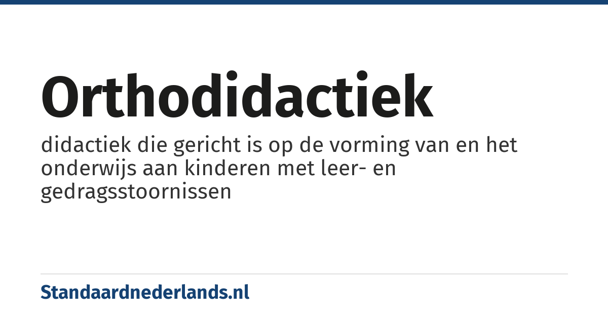 orthodidactiek: didactiek die gericht is op de vorming van en het onderwijs aan kinderen met leer- en gedragsstoornissen