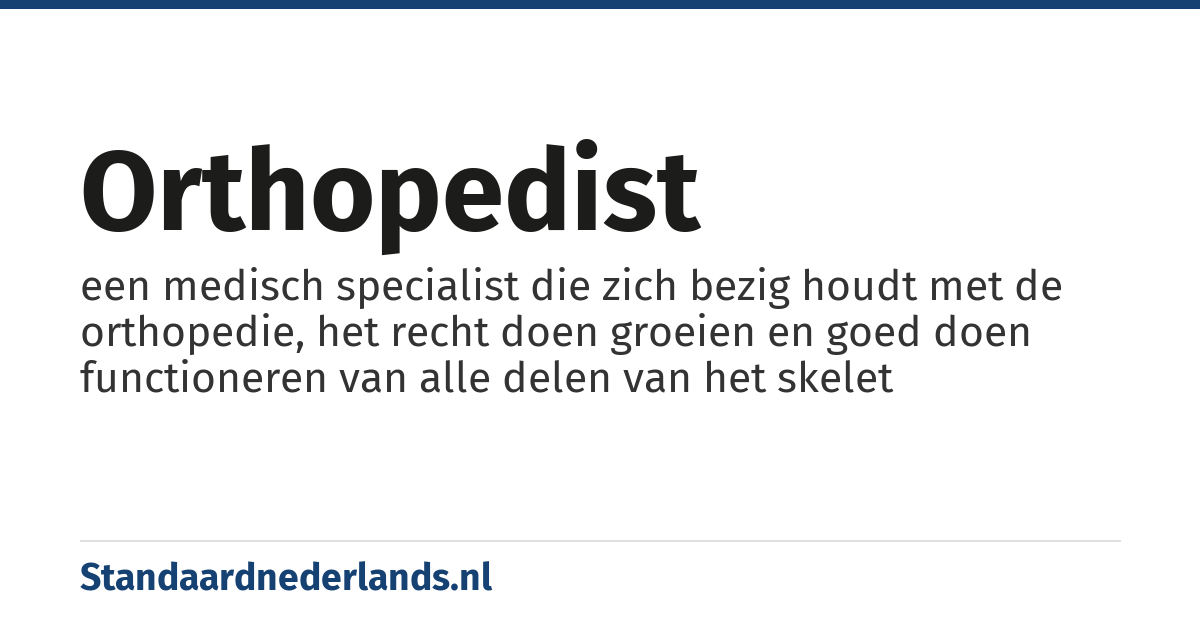 orthopedist: een medisch specialist die zich bezig houdt met de orthopedie, het recht doen groeien en goed doen functioneren van alle delen van het skelet