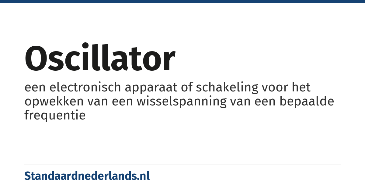 oscillator: een electronisch apparaat of schakeling voor het opwekken van een wisselspanning van een bepaalde frequentie