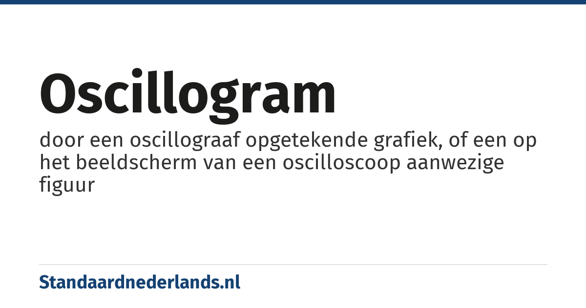 oscillogram: door een oscillograaf opgetekende grafiek, of een op het beeldscherm van een oscilloscoop aanwezige figuur