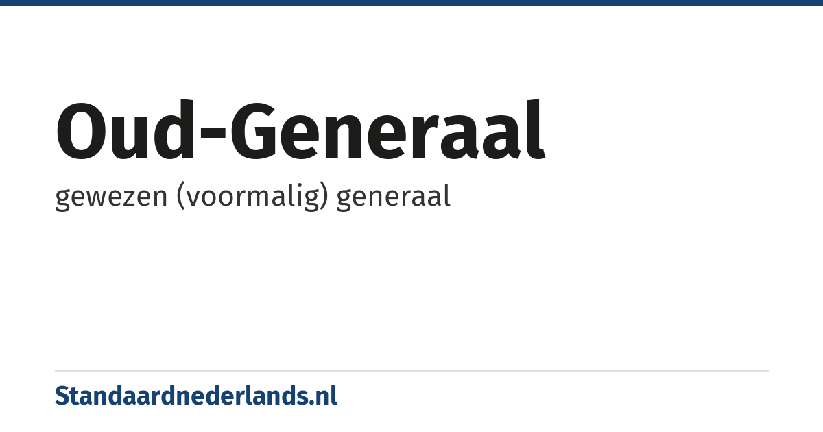 oud-generaal: gewezen (voormalig) generaal