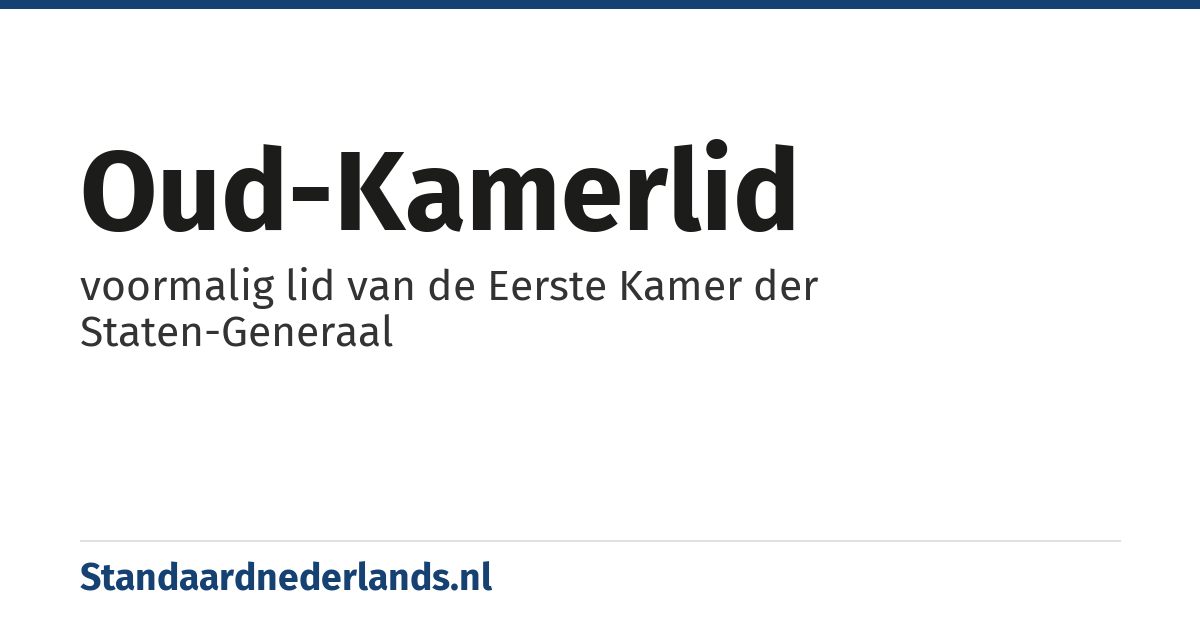 oud-Kamerlid: voormalig lid van de Eerste Kamer der Staten-Generaal