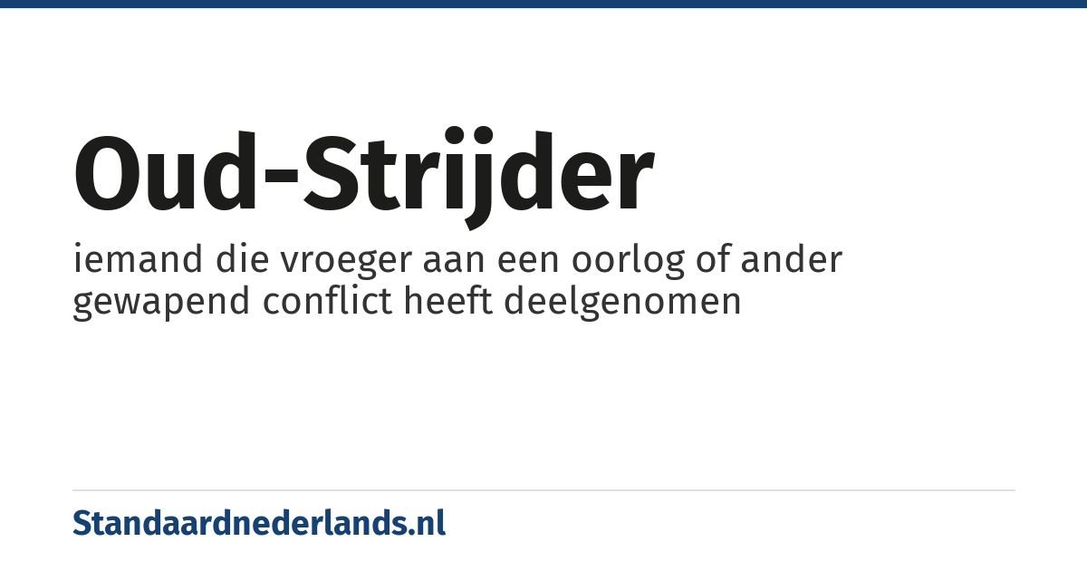 oud-strijder: iemand die vroeger aan een oorlog of ander gewapend conflict heeft deelgenomen