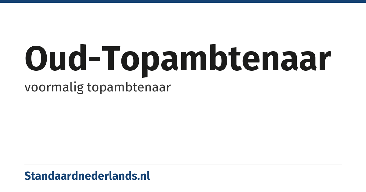 oud-topambtenaar: voormalig topambtenaar