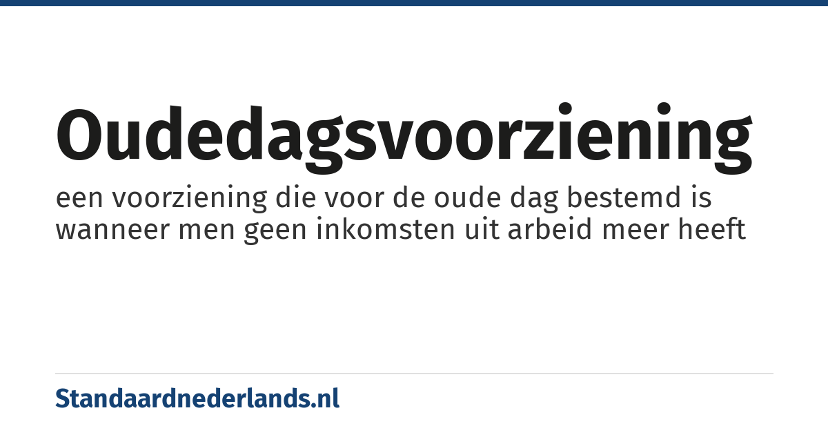 oudedagsvoorziening: een voorziening die voor de oude dag bestemd is wanneer men geen inkomsten uit arbeid meer heeft
