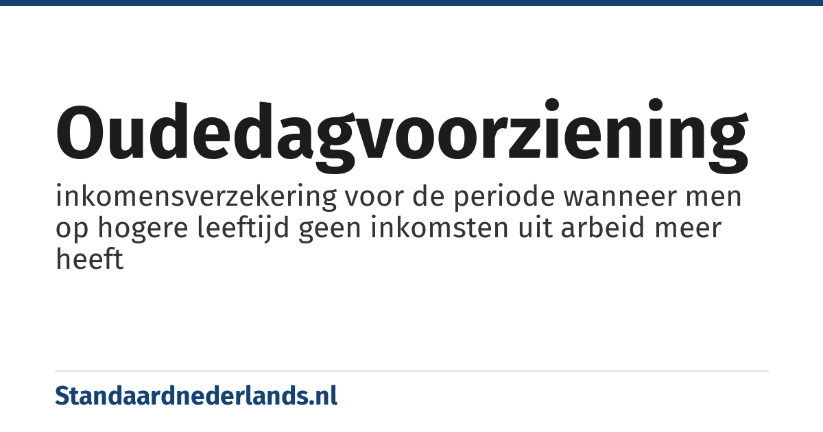 oudedagvoorziening: inkomensverzekering voor de periode wanneer men op hogere leeftijd geen inkomsten uit arbeid meer heeft