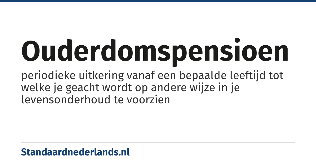 ouderdomspensioen: periodieke uitkering vanaf een bepaalde leeftijd tot welke je geacht wordt op andere wijze in je levensonderhoud te voorzien