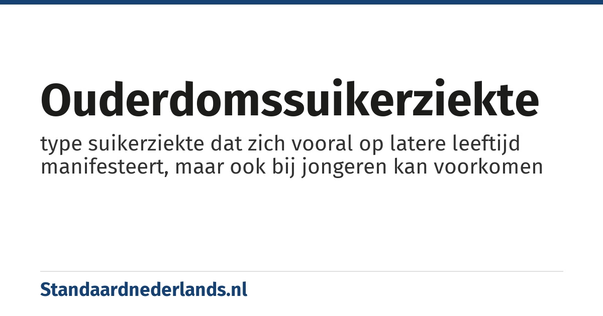 ouderdomssuikerziekte: type suikerziekte dat zich vooral op latere leeftijd manifesteert, maar ook bij jongeren kan voorkomen