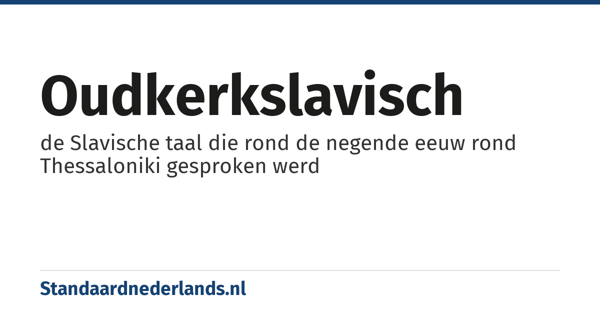 Oudkerkslavisch: de Slavische taal die rond de negende eeuw rond Thessaloniki gesproken werd