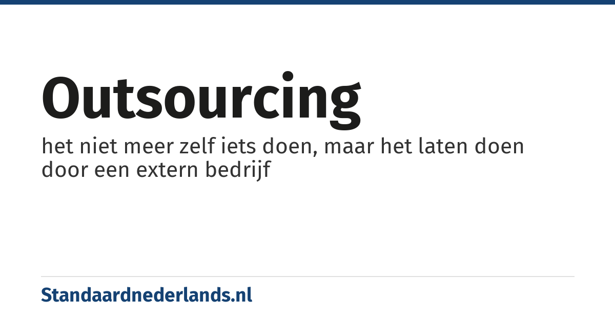 outsourcing: het niet meer zelf iets doen, maar het laten doen door een extern bedrijf