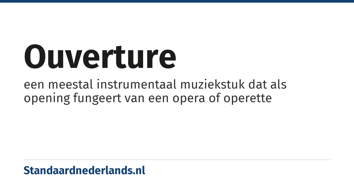 ouverture: een meestal instrumentaal muziekstuk dat als opening fungeert van een opera of operette