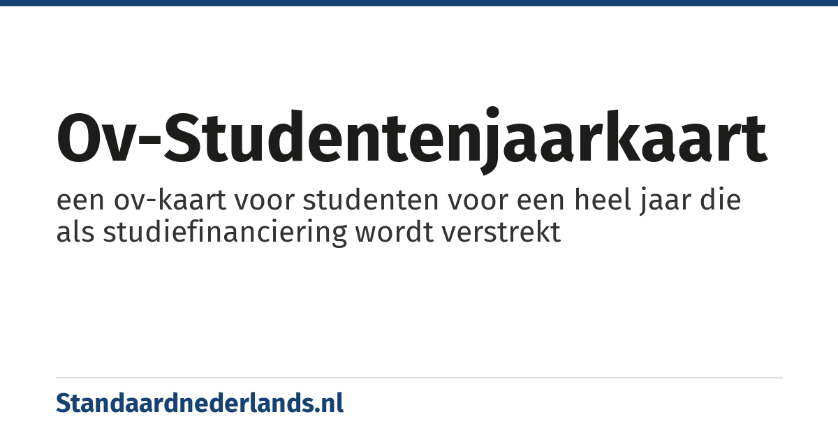 ov-studentenjaarkaart: een ov-kaart voor studenten voor een heel jaar die als studiefinanciering wordt verstrekt