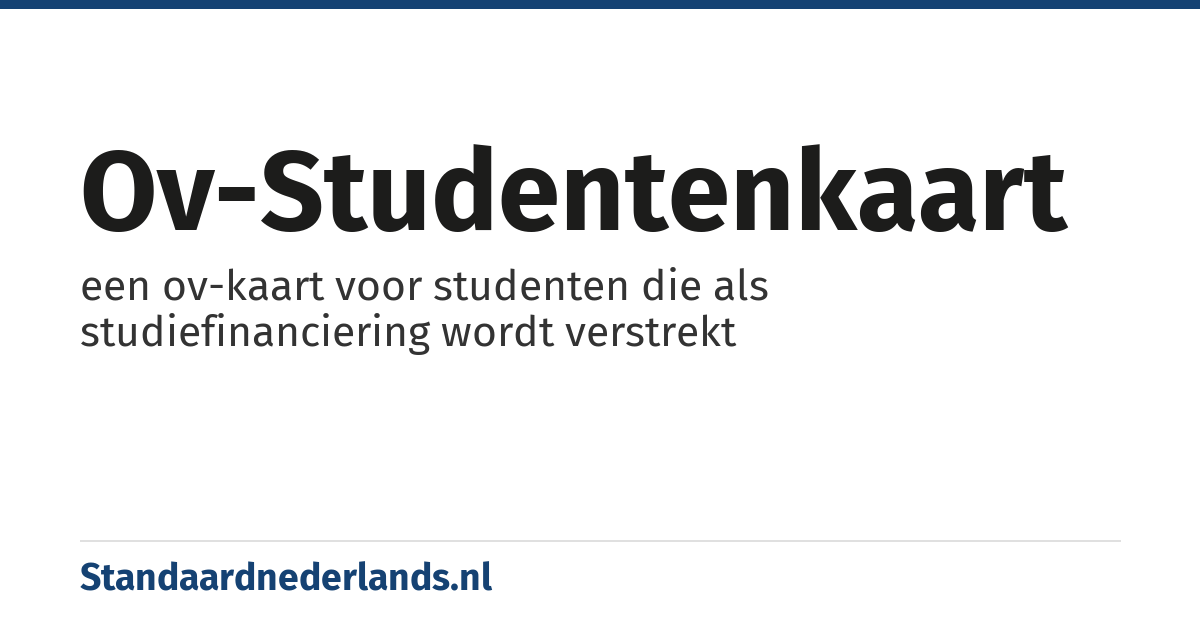 ov-studentenkaart: een ov-kaart voor studenten die als studiefinanciering wordt verstrekt