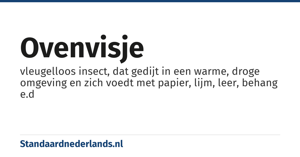 ovenvisje: vleugelloos insect, dat gedijt in een warme, droge omgeving en zich voedt met papier, lijm, leer, behang e.d
