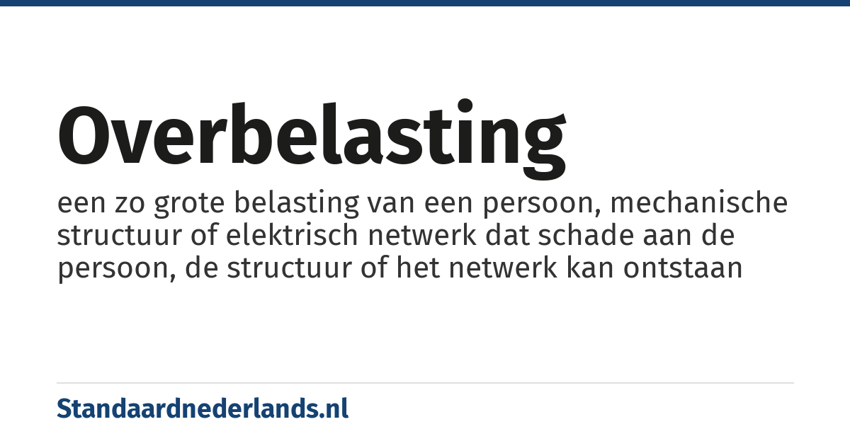 overbelasting: een zo grote belasting van een persoon, mechanische structuur of elektrisch netwerk dat schade aan de persoon, de structuur of het netwerk kan ontstaan