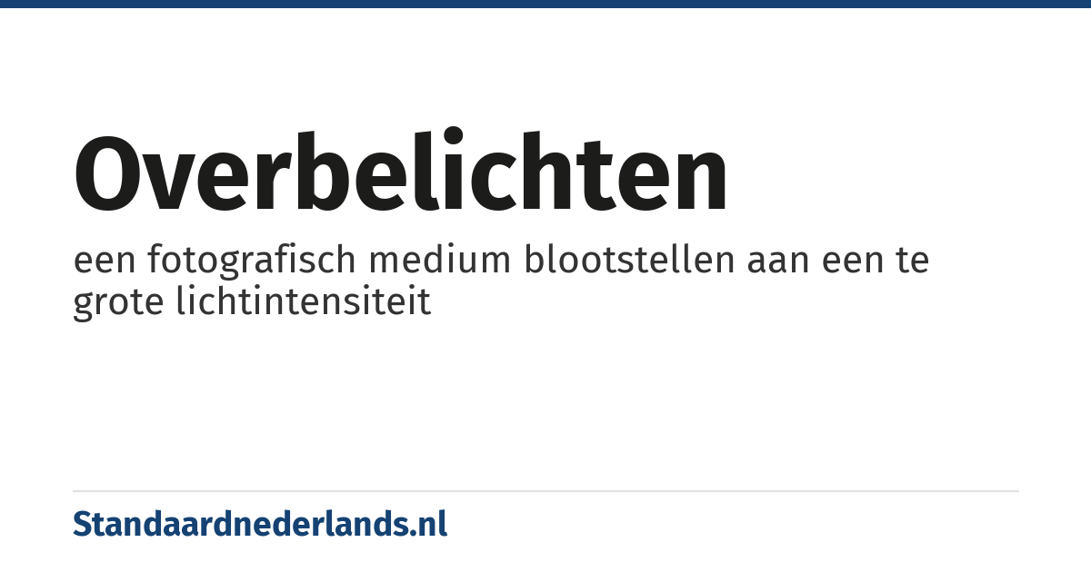 overbelichten: een fotografisch medium blootstellen aan een te grote lichtintensiteit