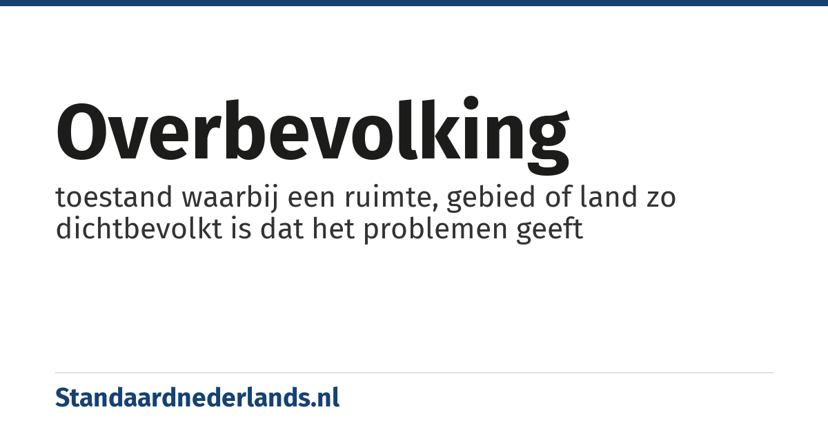 overbevolking: toestand waarbij een ruimte, gebied of land zo dichtbevolkt is dat het problemen geeft