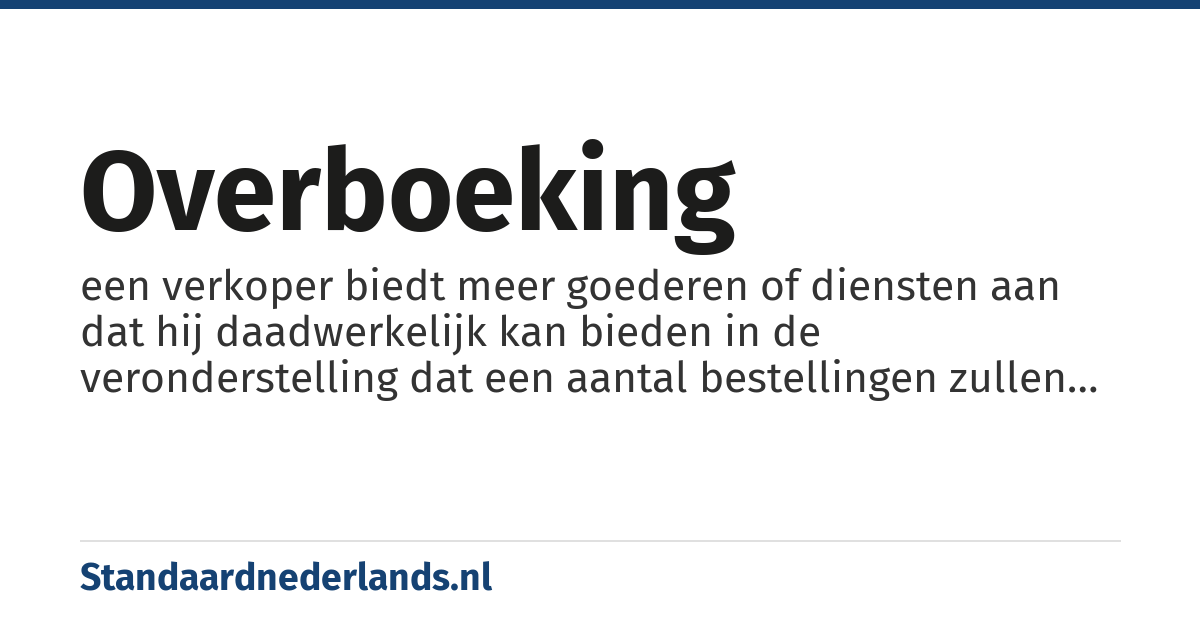 overboeking: een verkoper biedt meer goederen of diensten aan dat hij daadwerkelijk kan bieden in de veronderstelling dat een aantal bestellingen zullen worden afgezegd