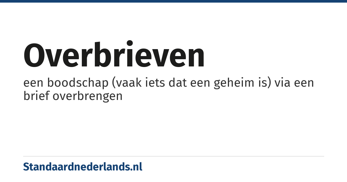 overbrieven: een boodschap (vaak iets dat een geheim is) via een brief overbrengen