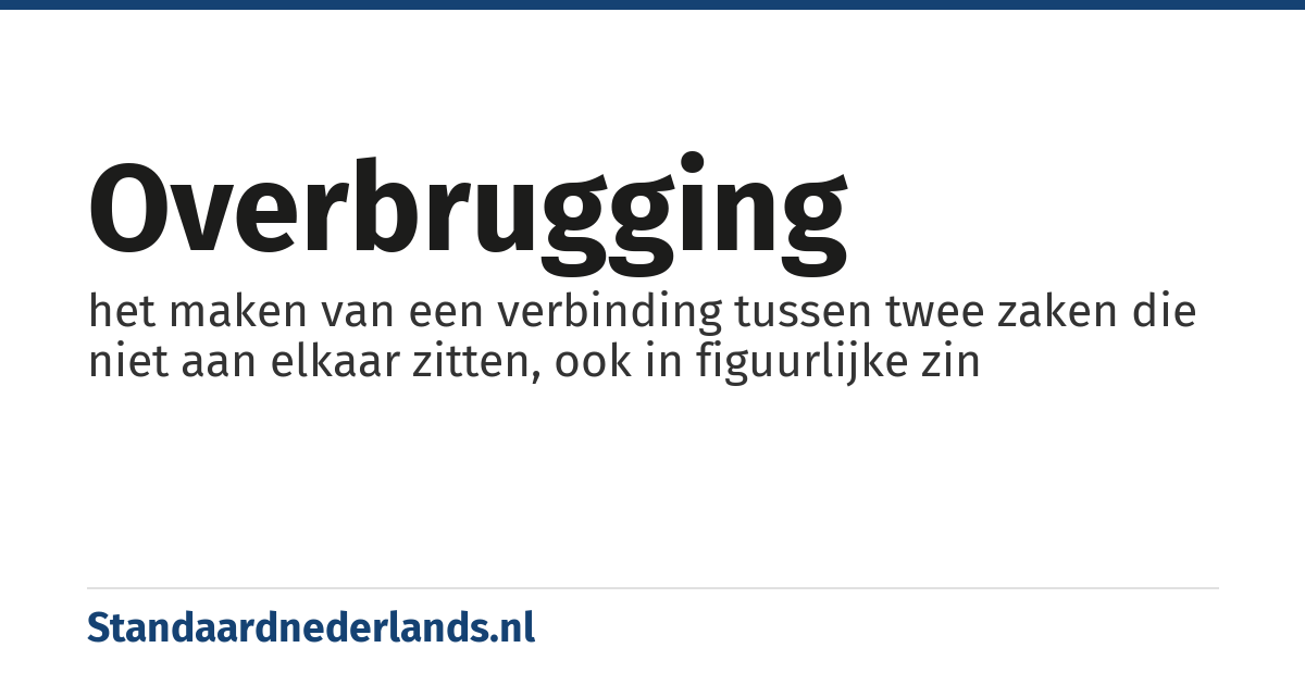 overbrugging: het maken van een verbinding tussen twee zaken die niet aan elkaar zitten, ook in figuurlijke zin