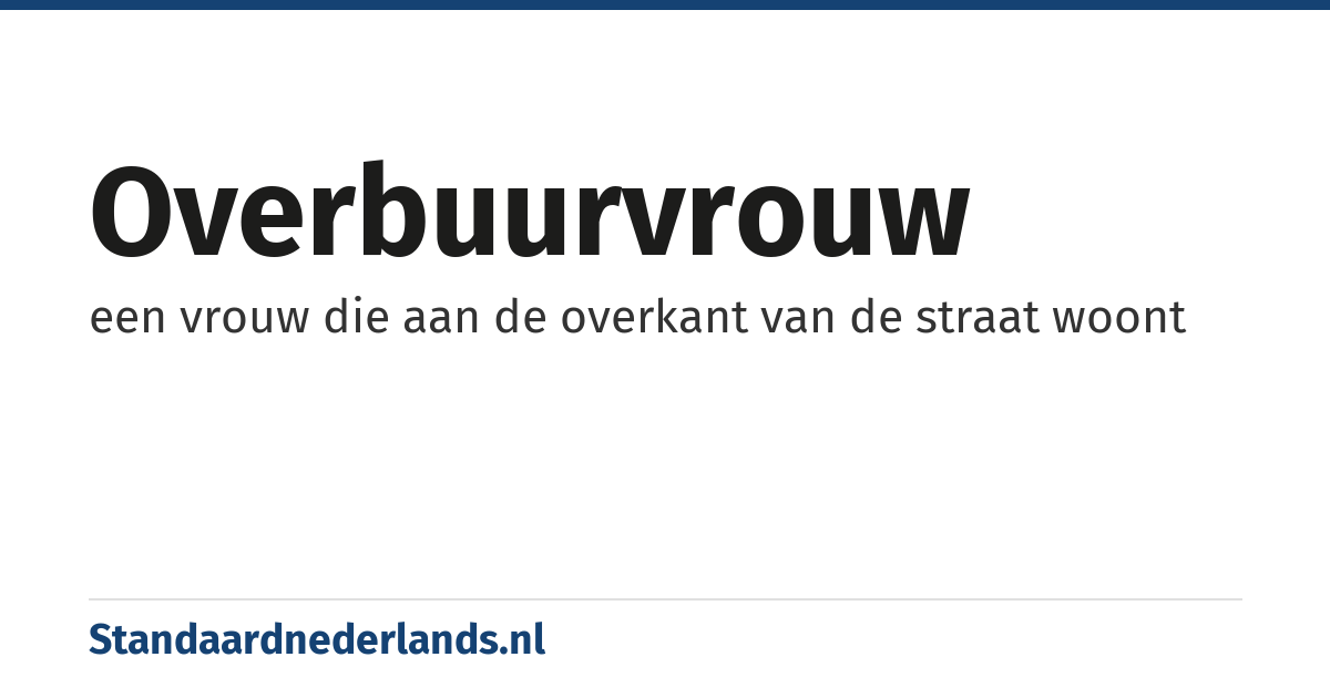 overbuurvrouw: een vrouw die aan de overkant van de straat woont