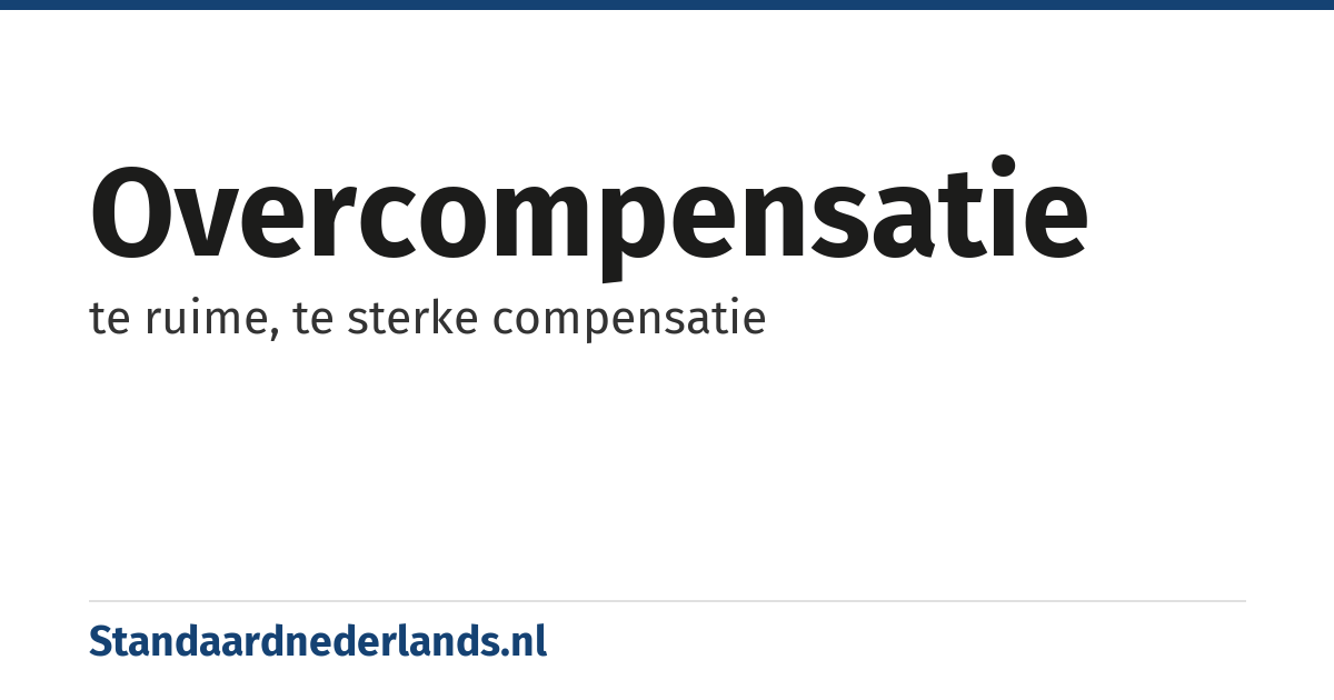 overcompensatie: te ruime, te sterke compensatie