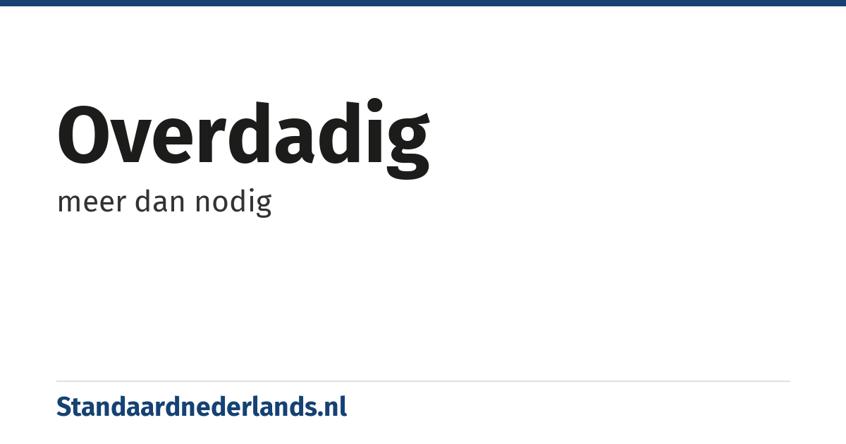 overdadig: meer dan nodig