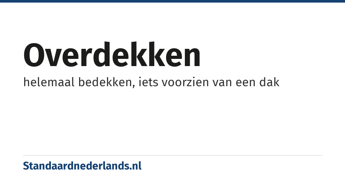 overdekken: helemaal bedekken, iets voorzien van een dak